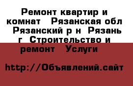 Ремонт квартир и комнат - Рязанская обл., Рязанский р-н, Рязань г. Строительство и ремонт » Услуги   